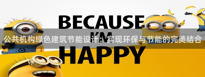 e尊国际平台：公共机构绿色建筑节能设计：实现环保与节能的完美结合