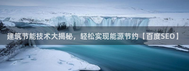 e尊国际是个黑网：建筑节能技术大揭秘，轻松实现能源节约【百度SEO】