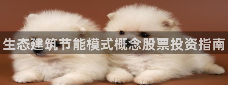 e尊国际客户端下载：生态建筑节能模式概念股票投资指南
