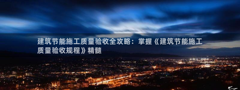 谁知道e尊国际的网址：建筑节能施工质量验收全攻略：掌握《建筑节能施工
质量验收规程》精髓