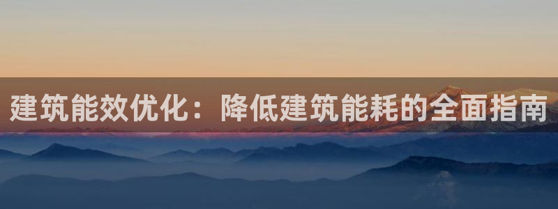 e尊体育：建筑能效优化：降低建筑能耗的全面指南