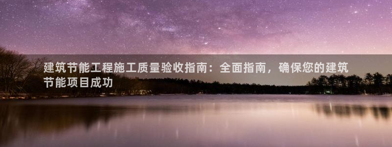 e尊国际官网·网址：建筑节能工程施工质量验收指南：全面指南，确保您的建筑
节能项目成功