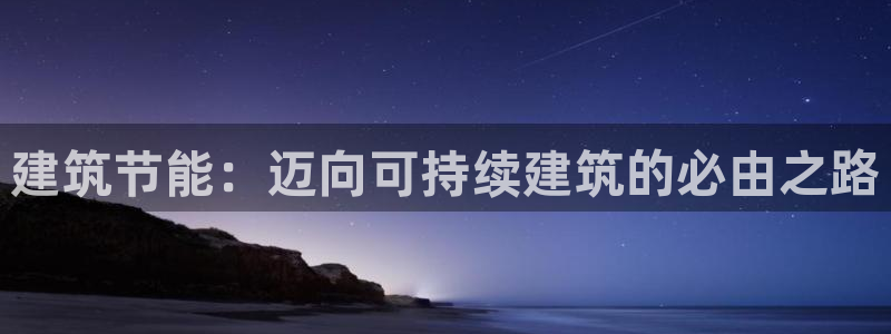 e尊官网：建筑节能：迈向可持续建筑的必由之路