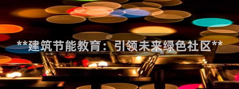 e尊国际官网：**建筑节能教育：引领未来绿色社区**