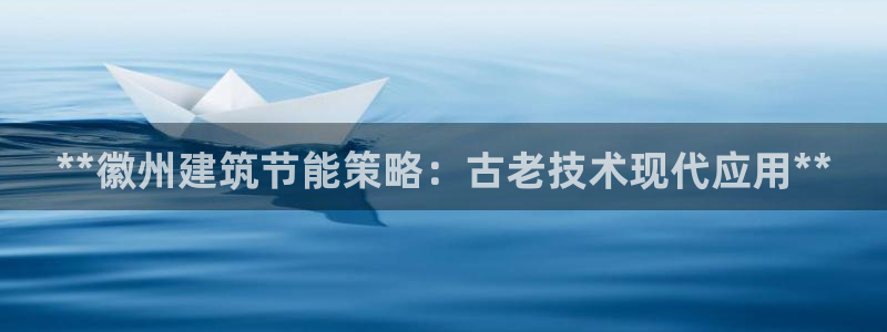e尊国际官方网站：**徽州建筑节能策略：古老技术现代应用**