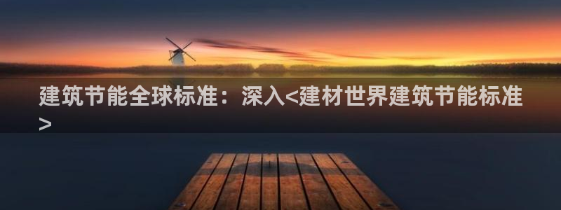 e尊国际官方网站：建筑节能全球标准：深入<建材世界建筑节能标准
>
