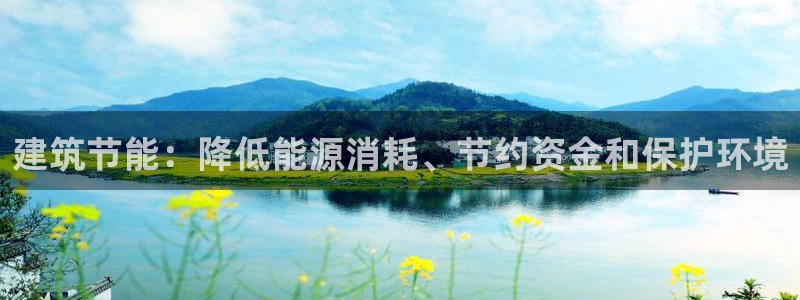 e尊平台：建筑节能：降低能源消耗、节约资金和保护环境