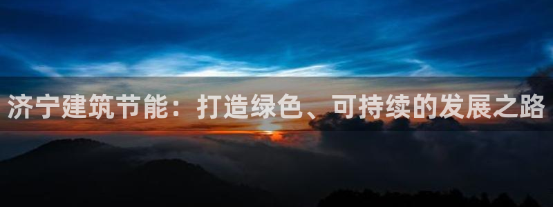 尊亿游戏国际官网：济宁建筑节能：打造绿色、可持续的发展之路