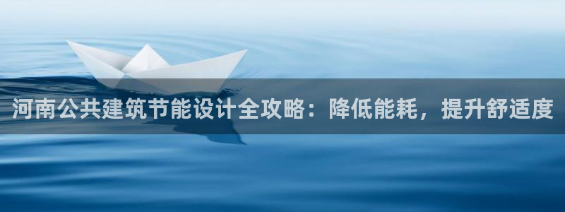 e尊国际平台：河南公共建筑节能设计全攻略：降低能耗，提升舒适度