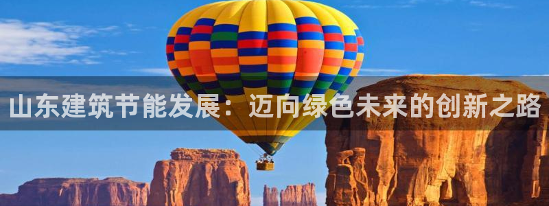 e尊国际客户端：山东建筑节能发展：迈向绿色未来的创新之路
