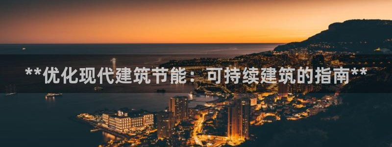 e尊国际是干什么的：**优化现代建筑节能：可持续建筑的指南**