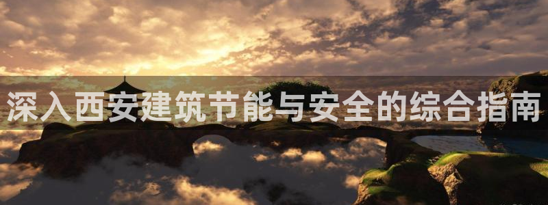 e尊国际的手机登录网站：深入西安建筑节能与安全的综合指南