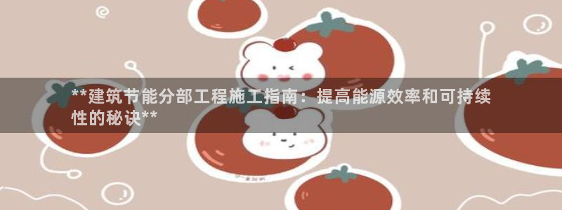 e尊国际平台：**建筑节能分部工程施工指南：提高能源效率和可持续
性的秘诀**