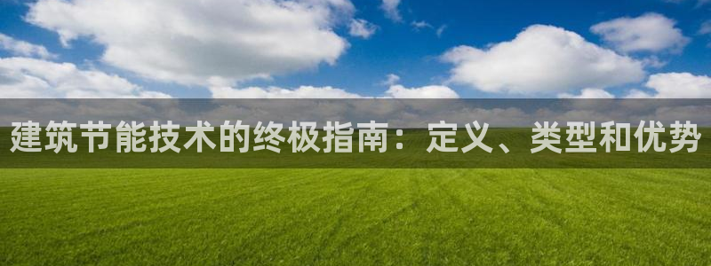 E尊国际：建筑节能技术的终极指南：定义、类型和优势