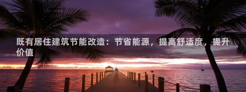 e尊国际app：既有居住建筑节能改造：节省能源，提高舒适度，提升
价值