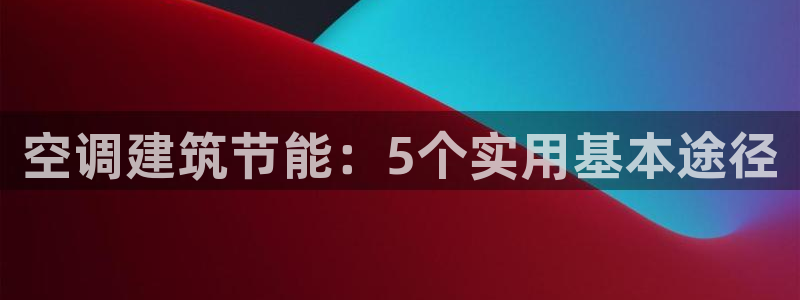 e尊国际app：空调建筑节能：5个实用基本途径
