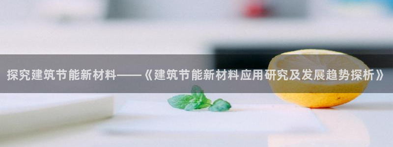 E尊国际网站：探究建筑节能新材料——《建筑节能新材料应用研究及发展趋势探析》