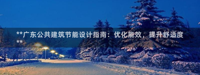 e尊国际平台：**广东公共建筑节能设计指南：优化能效，提升舒适度
**