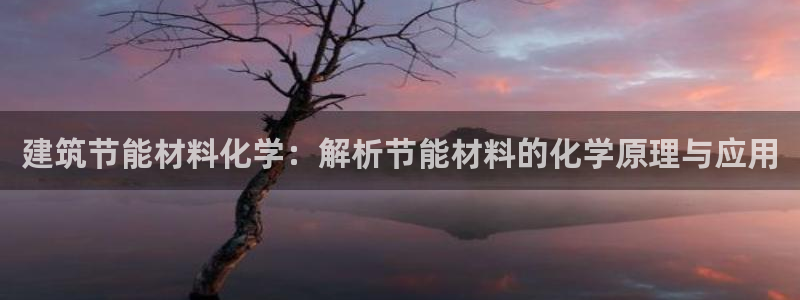 e尊国际7779：建筑节能材料化学：解析节能材料的化学原理与应用