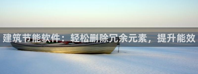 e尊平台：建筑节能软件：轻松删除冗余元素，提升能效