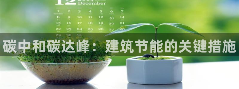 e尊国际官方网站：碳中和碳达峰：建筑节能的关键措施