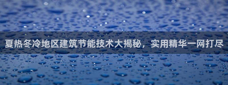 e尊国际官方网站：夏热冬冷地区建筑节能技术大揭秘，实用精华一网打尽