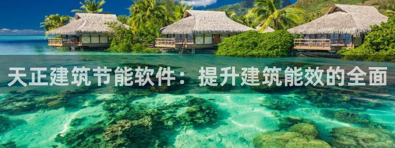 尊亿娱乐国际官网：天正建筑节能软件：提升建筑能效的全面