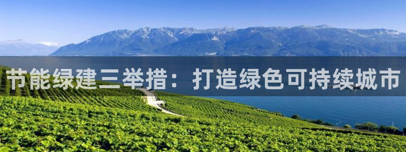 e尊国际7779：节能绿建三举措：打造绿色可持续城市