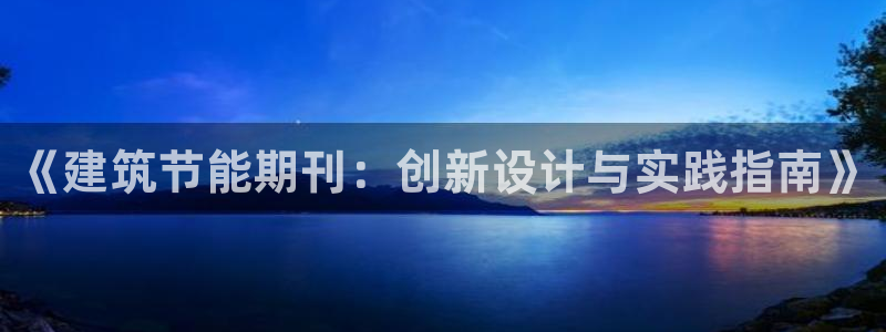 e尊国际娱乐官网地址：《建筑节能期刊：创新设计与实践指南》