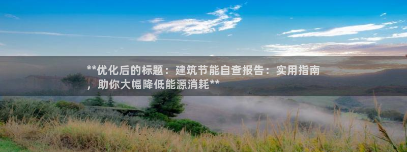 e尊国际是个黑网：**优化后的标题：建筑节能自查报告：实用指南
，助你大幅降低能源消耗**