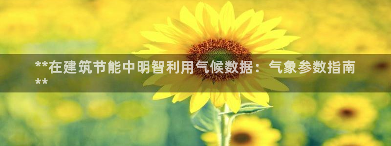 e尊国际客服：**在建筑节能中明智利用气候数据：气象参数指南
**