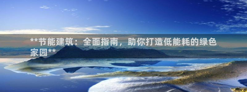 e尊国际网址：**节能建筑：全面指南，助你打造低能耗的绿色
家园**