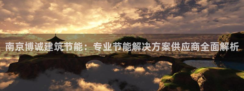 e尊国际娱乐官网地址：南京博诚建筑节能：专业节能解决方案供应商全面解析